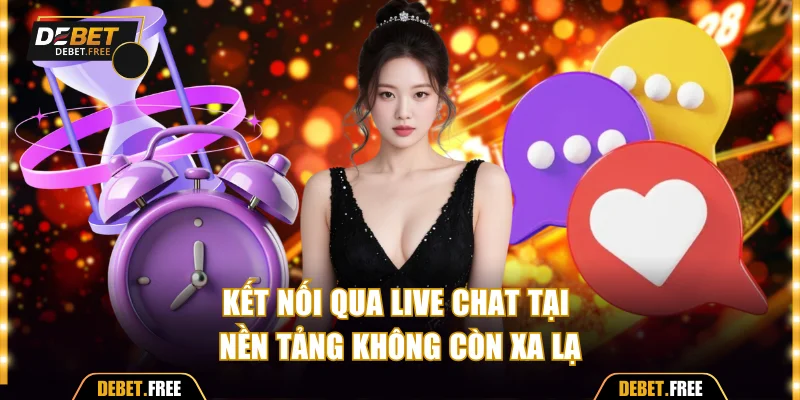 Kết nối qua Live Chat tại nền tảng không còn xa lạ